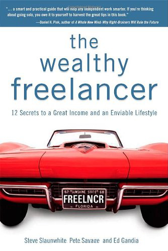 The Wealthy Freelancer by Steve Slaunwhite, Pete Savage and Ed Gandia